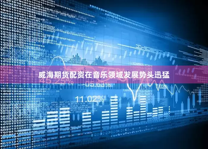 威海期货配资在音乐领域发展势头迅猛