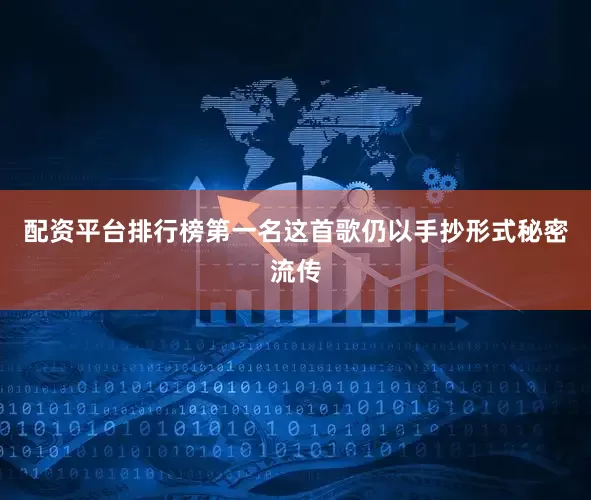 配资平台排行榜第一名这首歌仍以手抄形式秘密流传