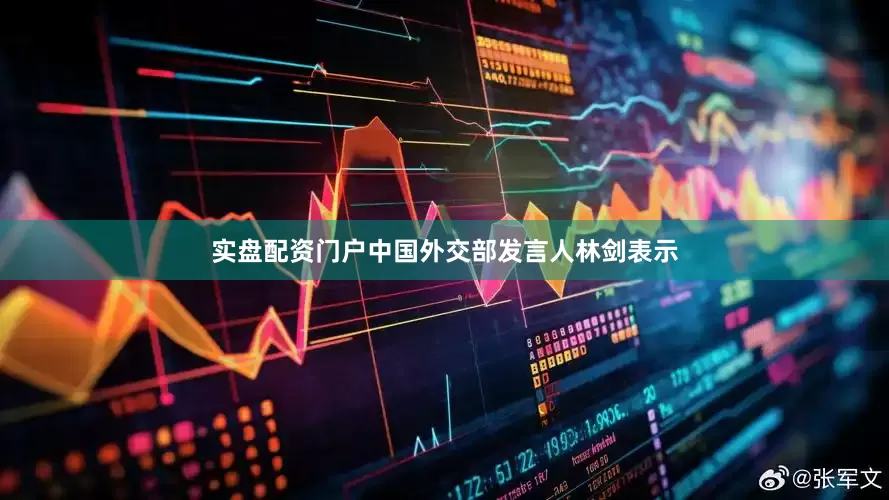 实盘配资门户中国外交部发言人林剑表示