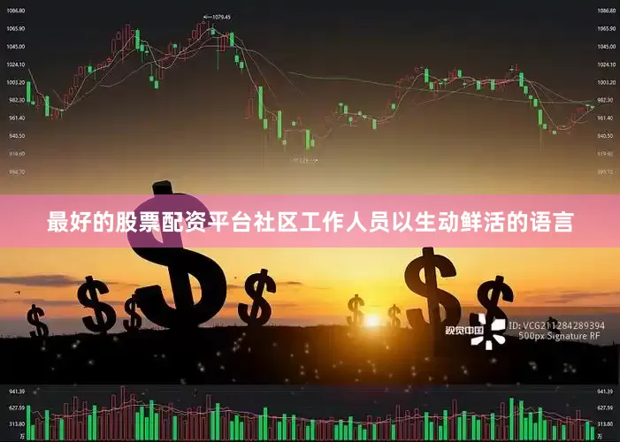 最好的股票配资平台社区工作人员以生动鲜活的语言